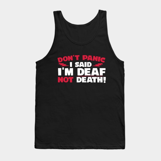 Don't Panic I Said I'm Deaf Not Death Tank Top by thingsandthings